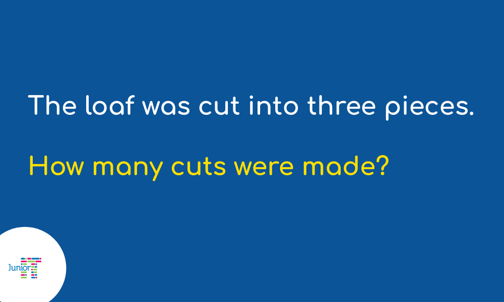 Riddle: The loaf was cut into three pieces. How many cuts were made?